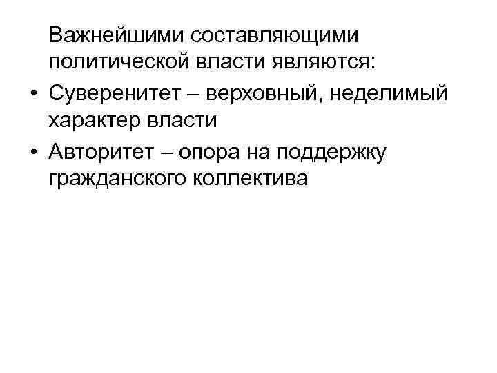 Важнейшими составляющими политической власти являются: • Суверенитет – верховный, неделимый характер власти • Авторитет