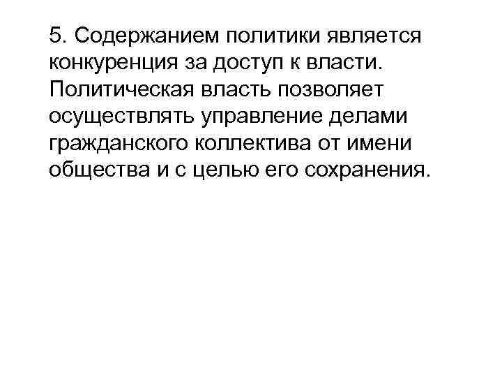 5. Содержанием политики является конкуренция за доступ к власти. Политическая власть позволяет осуществлять управление