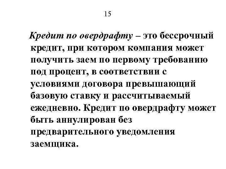 15 Кредит по овердрафту – это бессрочный кредит, при котором компания может получить заем