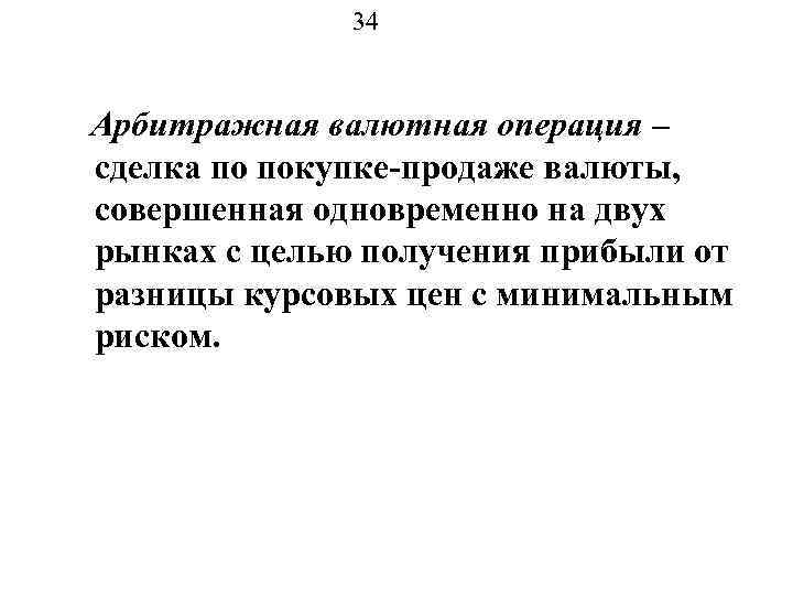 34 Арбитражная валютная операция – сделка по покупке продаже валюты, совершенная одновременно на двух