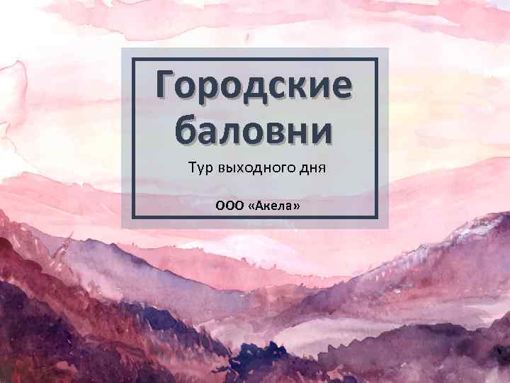 Городские баловни Тур выходного дня ООО «Акела» 