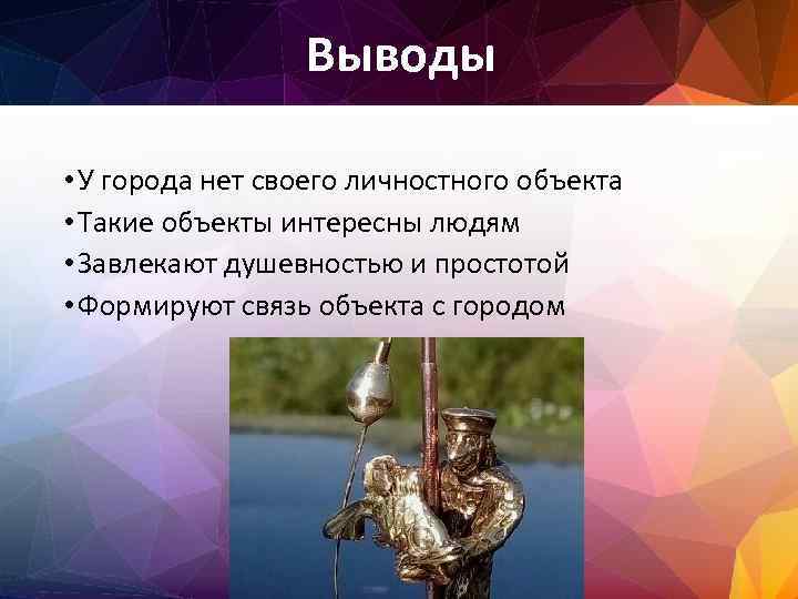 Выводы • У города нет своего личностного объекта • Такие объекты интересны людям •