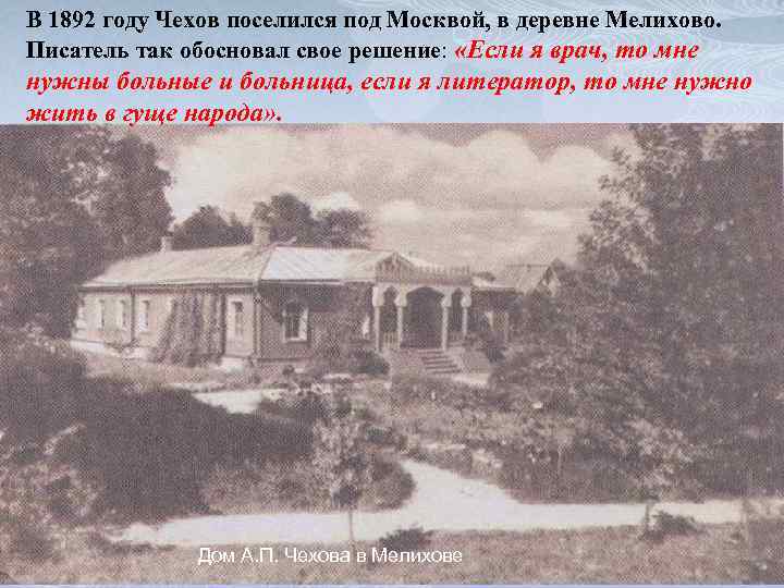 В 1892 году Чехов поселился под Москвой, в деревне Мелихово. Писатель так обосновал свое