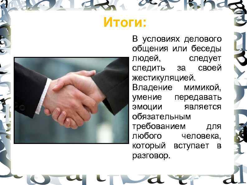 Итоги: В условиях делового общения или беседы людей, следует следить за своей жестикуляцией. Владение