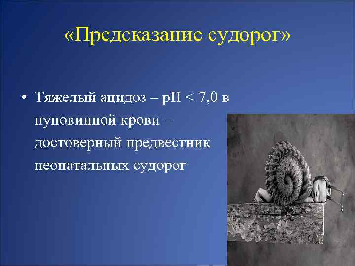  «Предсказание судорог» • Тяжелый ацидоз – р. Н < 7, 0 в пуповинной