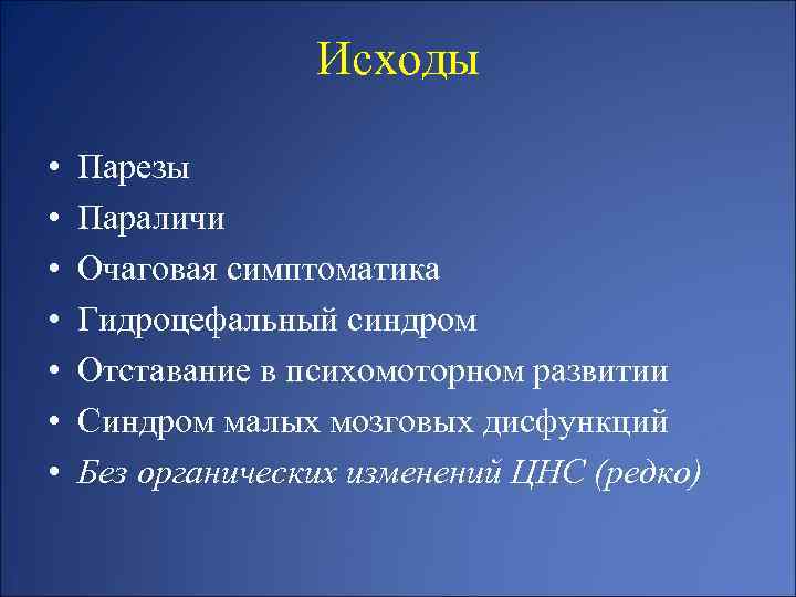 Исходы • • Парезы Параличи Очаговая симптоматика Гидроцефальный синдром Отставание в психомоторном развитии Синдром