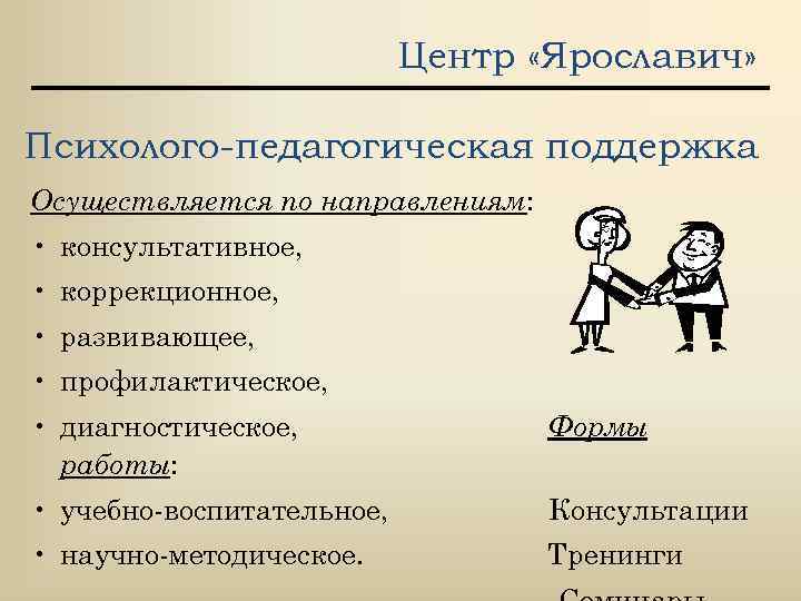 Центр «Ярославич» Психолого-педагогическая поддержка Осуществляется по направлениям: • консультативное, • коррекционное, • развивающее, •