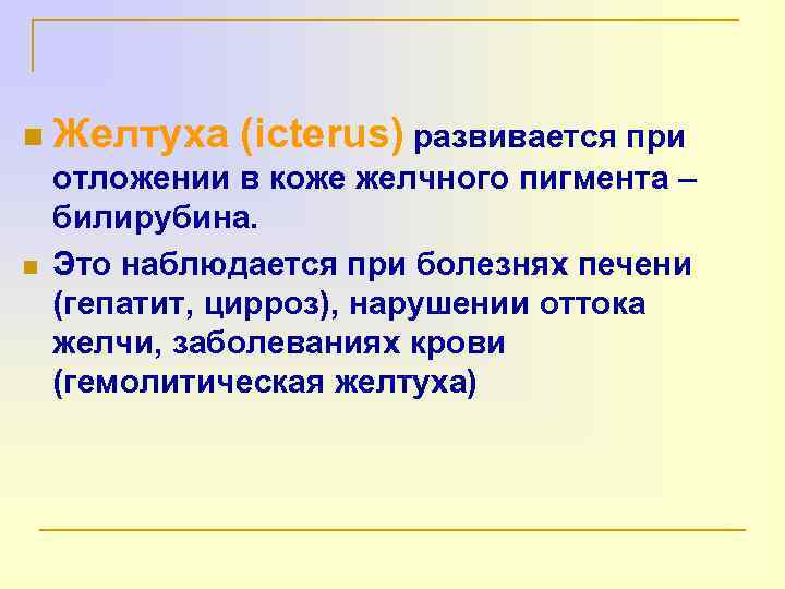 n n Желтуха (icterus) развивается при отложении в коже желчного пигмента – билирубина. Это