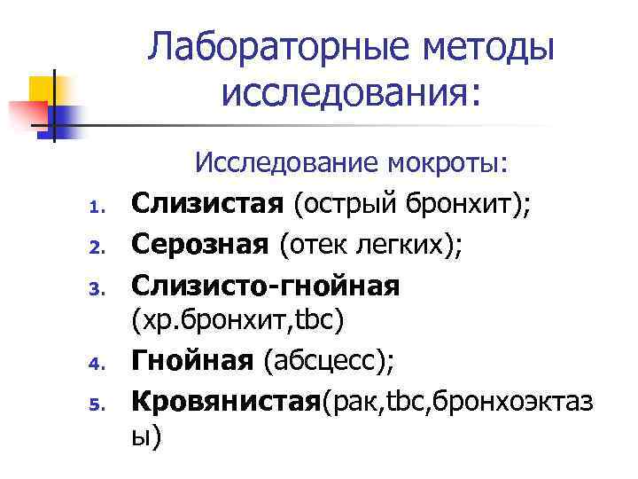 Лабораторные методы исследования: 1. 2. 3. 4. 5. Исследование мокроты: Слизистая (острый бронхит); Серозная