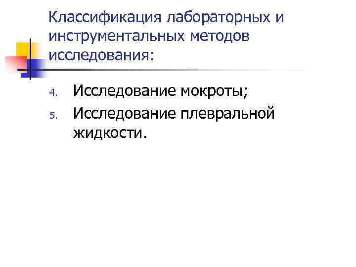 Классификация лабораторных и инструментальных методов исследования: 4. 5. Исследование мокроты; Исследование плевральной жидкости. 