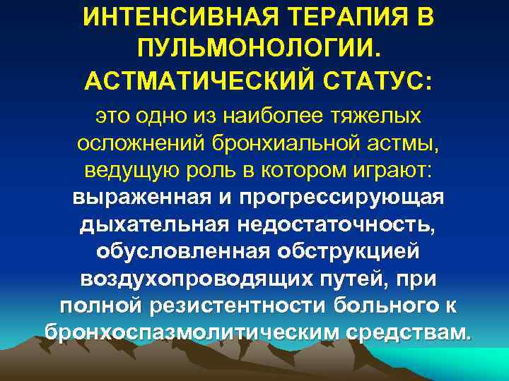 ИНТЕНСИВНАЯ ТЕРАПИЯ В ПУЛЬМОНОЛОГИИ. АСТМАТИЧЕСКИЙ СТАТУС: это одно из наиболее тяжелых осложнений бронхиальной астмы,