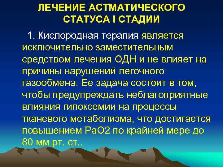 ЛЕЧЕНИЕ АСТМАТИЧЕСКОГО СТАТУСА I СТАДИИ 1. Кислородная терапия является исключительно заместительным средством лечения ОДН