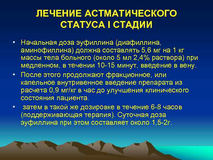 ЛЕЧЕНИЕ АСТМАТИЧЕСКОГО СТАТУСА I СТАДИИ • Начальная доза эуфиллина (диафиллина, аминофиллина) должна составлять 5,