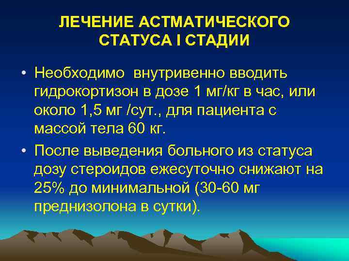 ЛЕЧЕНИЕ АСТМАТИЧЕСКОГО СТАТУСА I СТАДИИ • Необходимо внутривенно вводить гидрокортизон в дозе 1 мг/кг