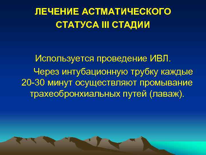 ЛЕЧЕНИЕ АСТМАТИЧЕСКОГО СТАТУСА III СТАДИИ Используется проведение ИВЛ. Через интубационную трубку каждые 20 -30