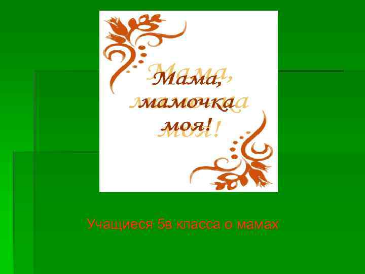 Учащиеся 5 в класса о мамах 