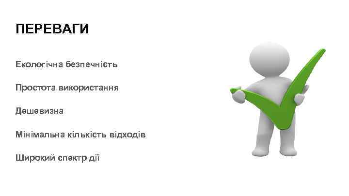 ПЕРЕВАГИ Екологічна безпечність Простота використання Дешевизна Мінімальна кількість відходів Широкий спектр дії 