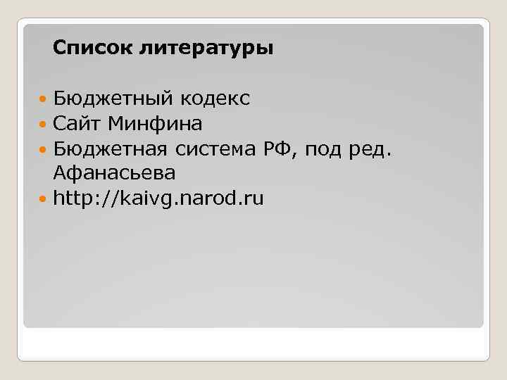  Список литературы Бюджетный кодекс Сайт Минфина Бюджетная система РФ, под ред. Афанасьева http: