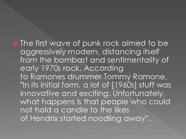  The first wave of punk rock aimed to be aggressively modern, distancing itself