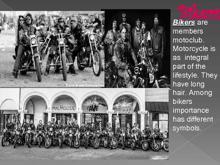 Bikers are members motoclub. Motorcycle is as integral part of the lifestyle. They have