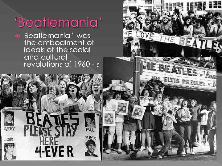 ‘Beatlemania’ Beatlemania " was the embodiment of ideals of the social and cultural revolutions