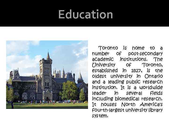 Education Toronto is home to a number of post-secondary academic institutions. The University of