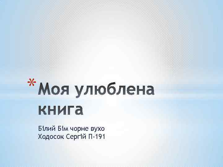 * Білий Бім чорне вухо Ходосок Сергій П-191 