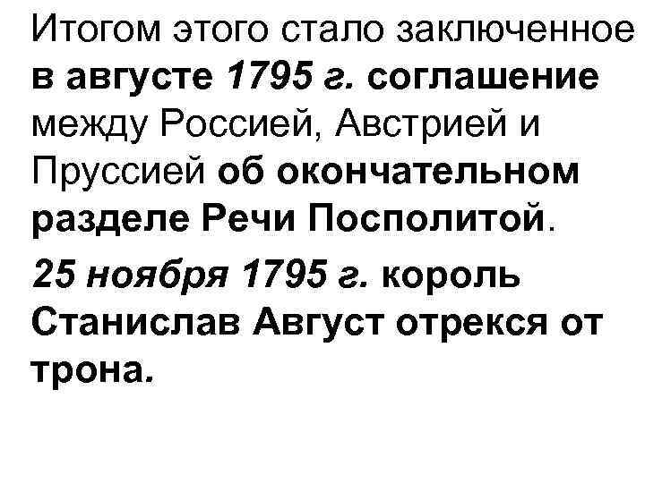 Итогом этого стало заключенное в августе 1795 г. соглашение между Россией, Австрией и Пруссией