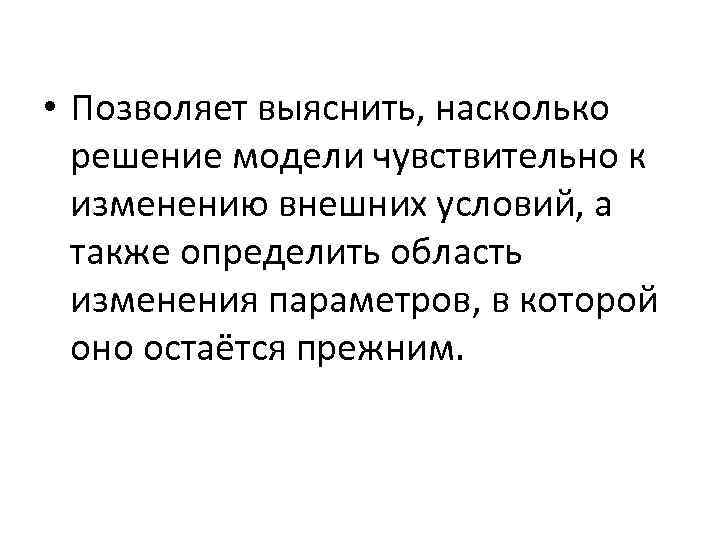  • Позволяет выяснить, насколько решение модели чувствительно к изменению внешних условий, а также