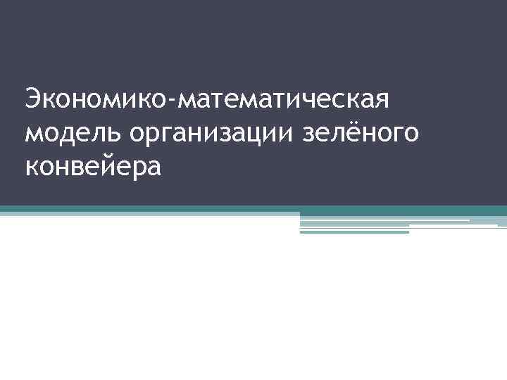 Экономико-математическая модель организации зелёного конвейера 