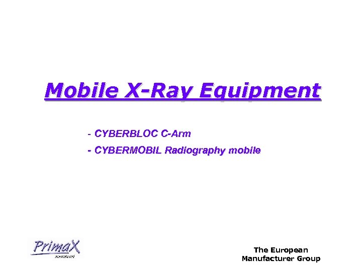 Mobile X-Ray Equipment - CYBERBLOC C-Arm - CYBERMOBIL Radiography mobile The European Manufacturer Group