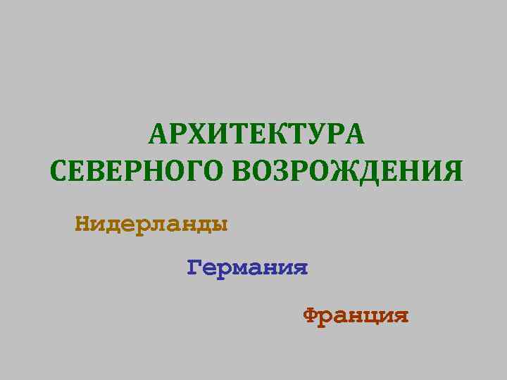 АРХИТЕКТУРА СЕВЕРНОГО ВОЗРОЖДЕНИЯ Нидерланды Германия Франция 