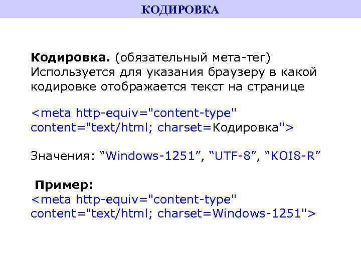 КОДИРОВКА Кодировка. (обязательный мета-тег) Используется для указания браузеру в какой кодировке отображается текст на