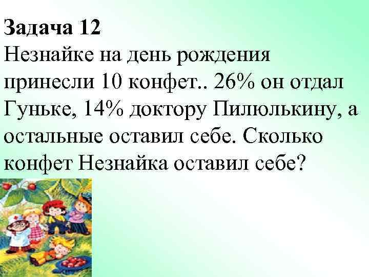 Задача 12 Незнайке на день рождения принесли 10 конфет. . 26% он отдал Гуньке,