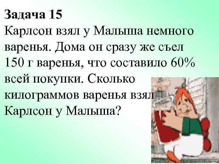 Задача 15 Карлсон взял у Малыша немного варенья. Дома он сразу же съел 150