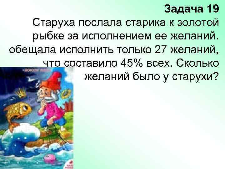 Задача 19 Старуха послала старика к золотой рыбке за исполнением ее желаний. обещала исполнить