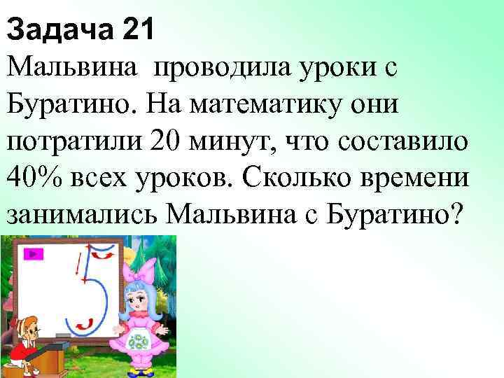 Задача 21 Мальвина проводила уроки с Буратино. На математику они потратили 20 минут, что