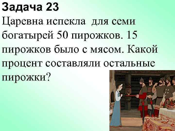 Задача 23 Царевна испекла для семи богатырей 50 пирожков. 15 пирожков было с мясом.