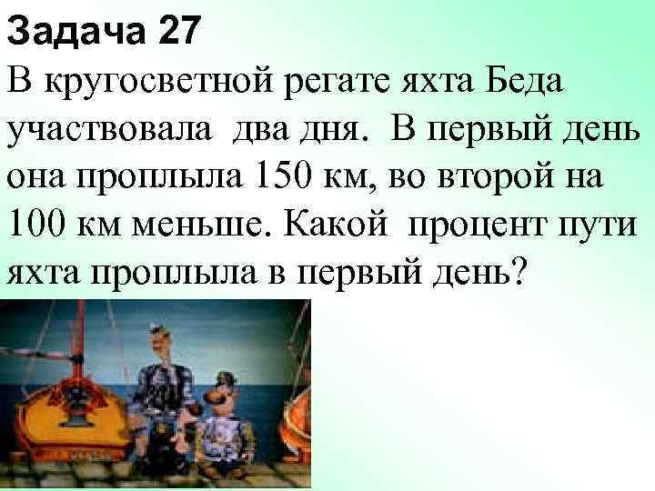 Задача 27 В кругосветной регате яхта Беда участвовала два дня. В первый день она