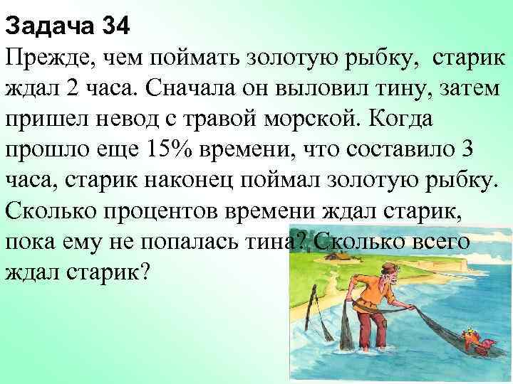 Задача 34 Прежде, чем поймать золотую рыбку, старик ждал 2 часа. Сначала он выловил