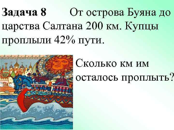 Задача 8 От острова Буяна до царства Салтана 200 км. Купцы проплыли 42% пути.