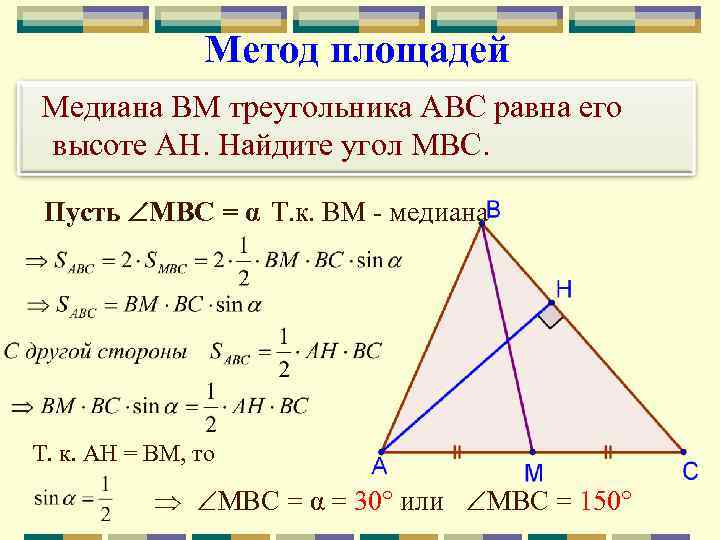 Метод площадей Медиана BM треугольника ABC равна его высоте AH. Найдите угол MBC. Пусть