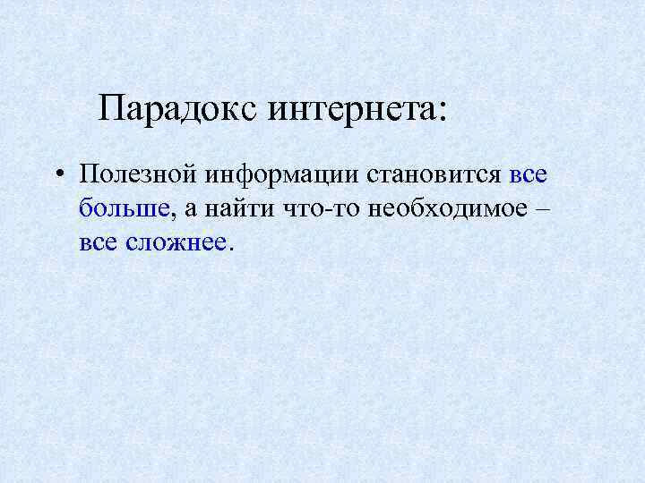 Парадокс интернета: • Полезной информации становится все больше, а найти что-то необходимое – все
