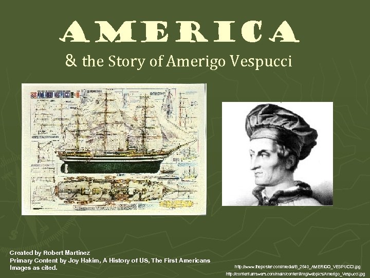 America & the Story of Amerigo Vespucci Created by Robert Martinez Primary Content by