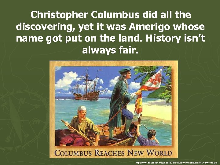 Christopher Columbus did all the discovering, yet it was Amerigo whose name got put