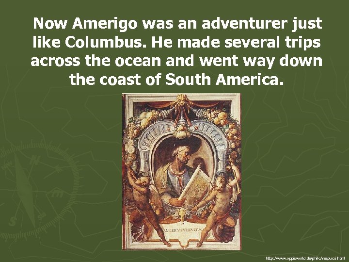 Now Amerigo was an adventurer just like Columbus. He made several trips across the