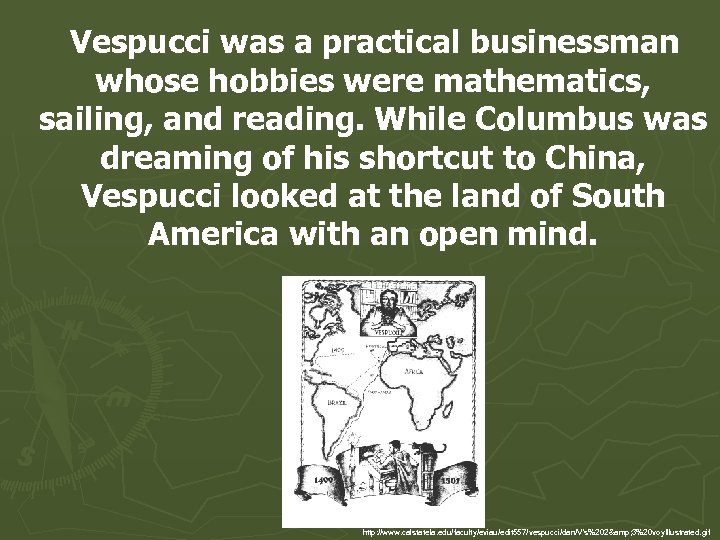 Vespucci was a practical businessman whose hobbies were mathematics, sailing, and reading. While Columbus