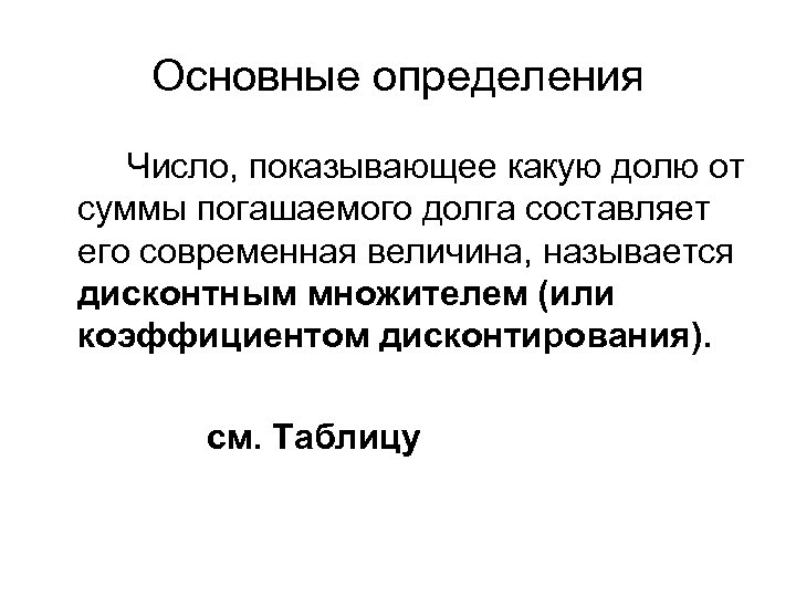 Основные определения Число, показывающее какую долю от суммы погашаемого долга составляет его современная величина,
