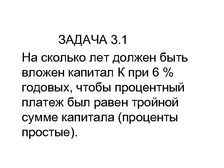 ЗАДАЧА 3. 1 На сколько лет должен быть вложен капитал К при 6 %