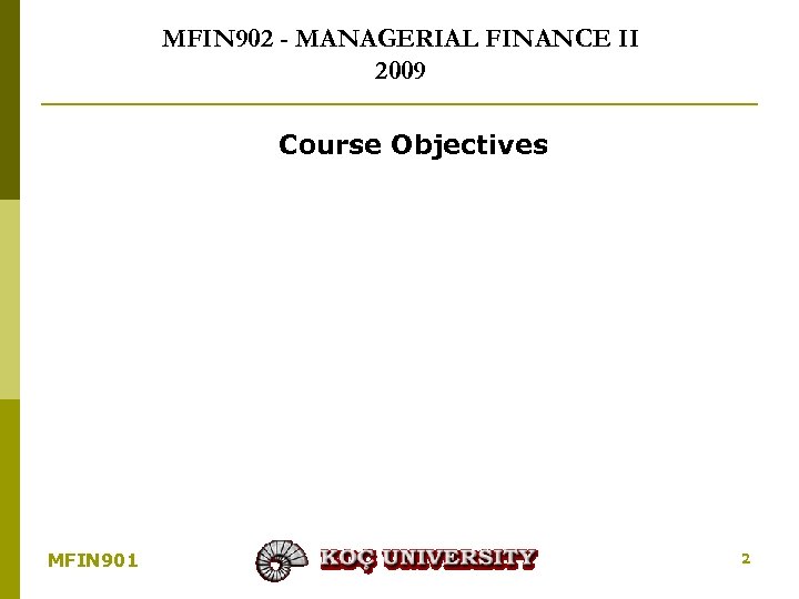 MFIN 902 - MANAGERIAL FINANCE II 2009 Course Objectives MFIN 901 2 